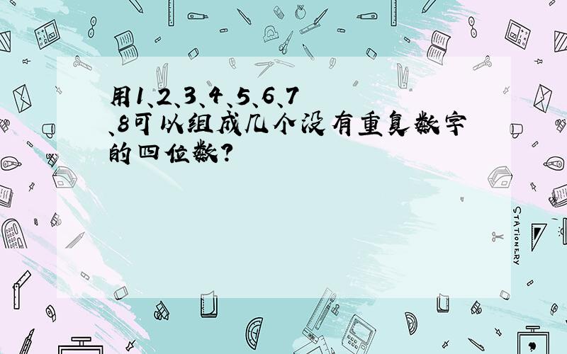 用1、2、3、4、5、6、7、8可以组成几个没有重复数字的四位数?