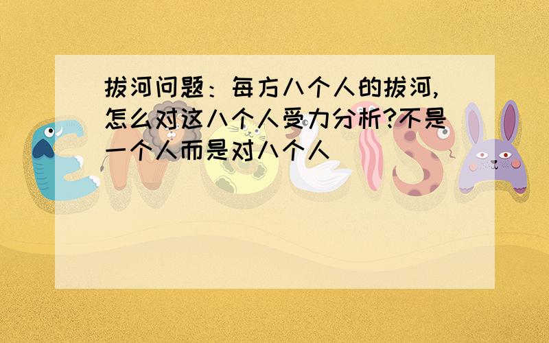 拔河问题：每方八个人的拔河,怎么对这八个人受力分析?不是一个人而是对八个人