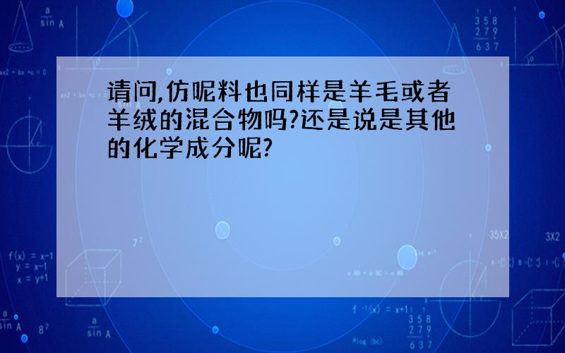 请问,仿呢料也同样是羊毛或者羊绒的混合物吗?还是说是其他的化学成分呢?