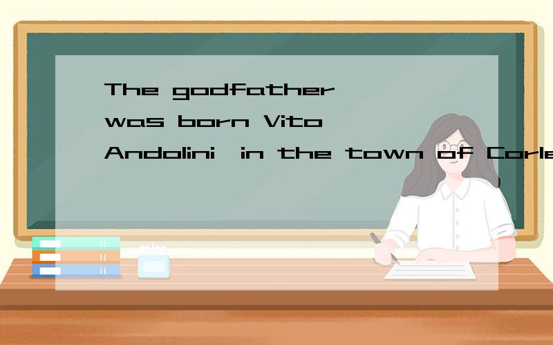 The godfather was born Vito Andolini,in the town of Corleone