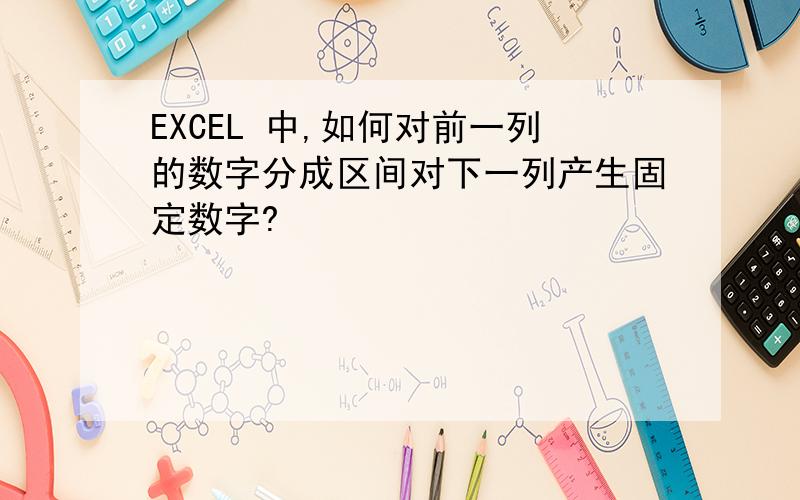 EXCEL 中,如何对前一列的数字分成区间对下一列产生固定数字?