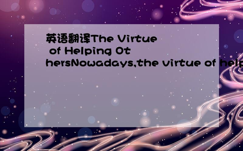 英语翻译The Virtue of Helping OthersNowadays,the virtue of helpi