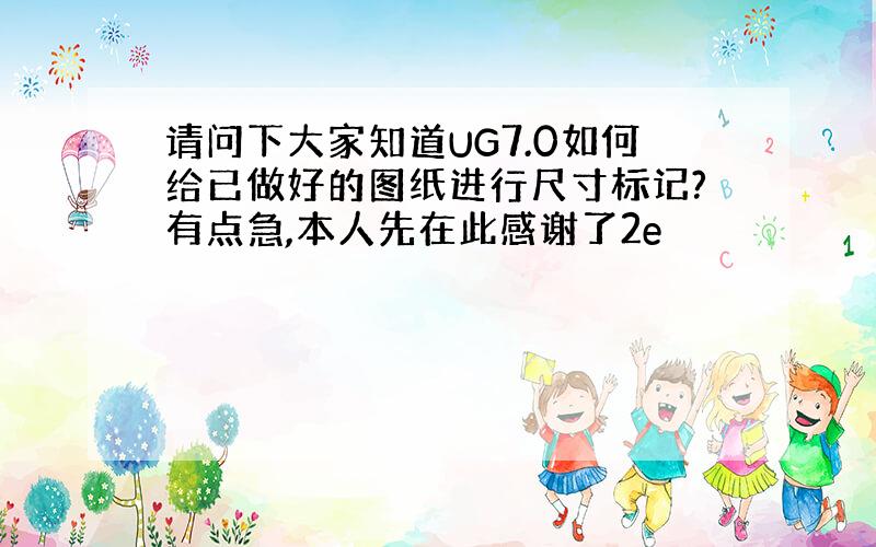 请问下大家知道UG7.0如何给已做好的图纸进行尺寸标记?有点急,本人先在此感谢了2e