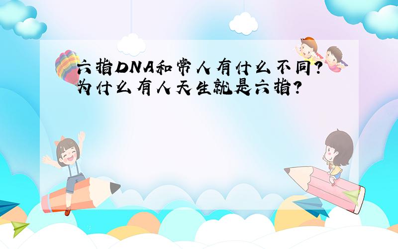 六指DNA和常人有什么不同?为什么有人天生就是六指?