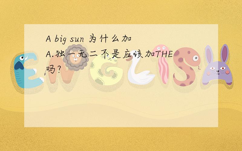 A big sun 为什么加A.独一无二不是应该加THE吗?