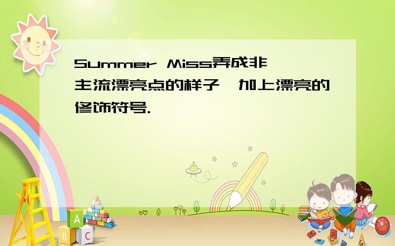 Summer Miss弄成非主流漂亮点的样子,加上漂亮的修饰符号.