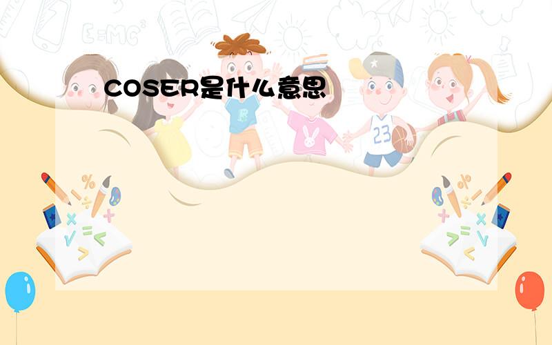 COSER是什么意思