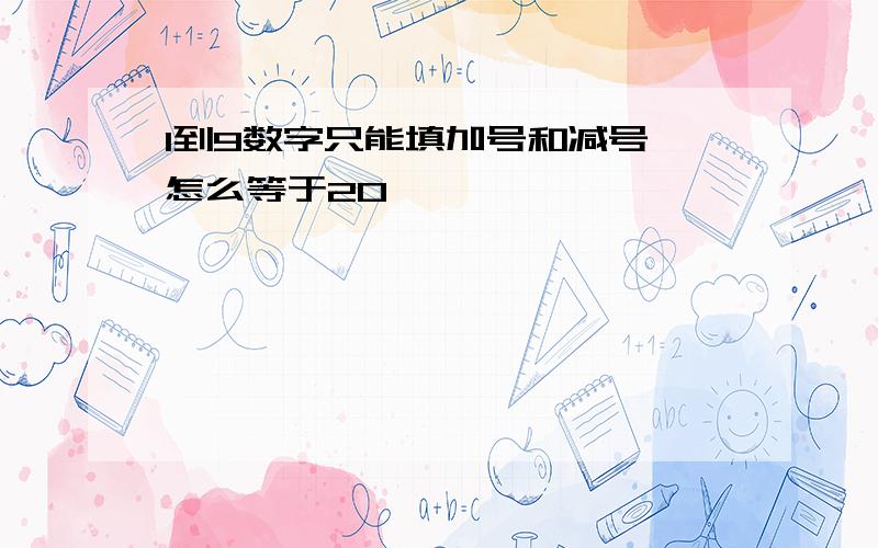 1到9数字只能填加号和减号 怎么等于20