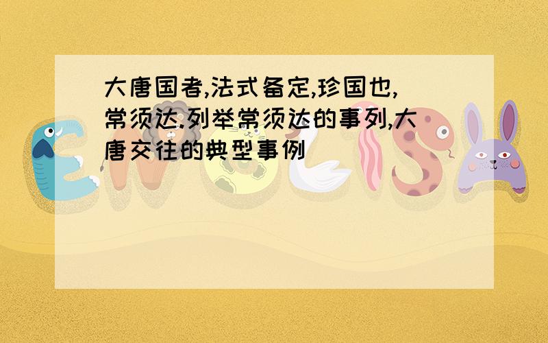 大唐国者,法式备定,珍国也,常须达.列举常须达的事列,大唐交往的典型事例