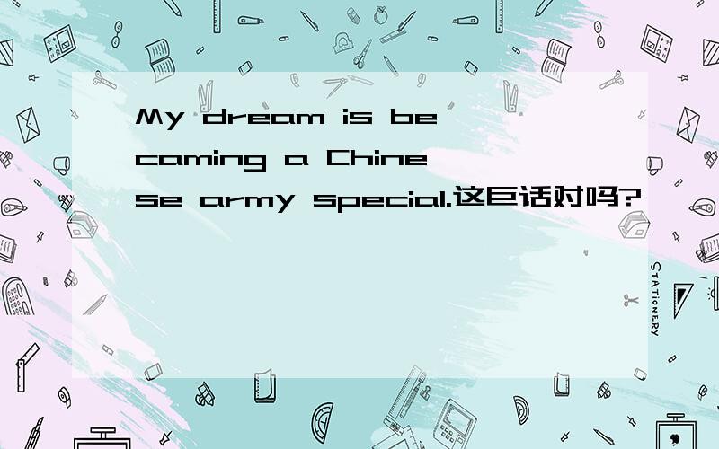 My dream is becaming a Chinese army special.这巨话对吗?