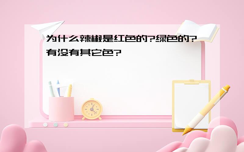 为什么辣椒是红色的?绿色的?有没有其它色?