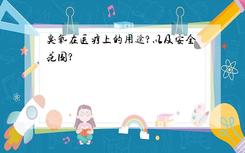 臭氧在医疗上的用途?以及安全范围?