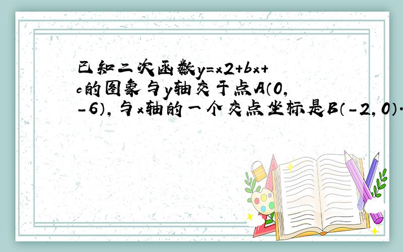 已知二次函数y=x2+bx+c的图象与y轴交于点A（0，-6），与x轴的一个交点坐标是B（-2，0）．