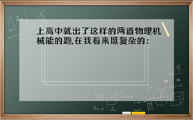 上高中就出了这样的两道物理机械能的题,在我看来挺复杂的：