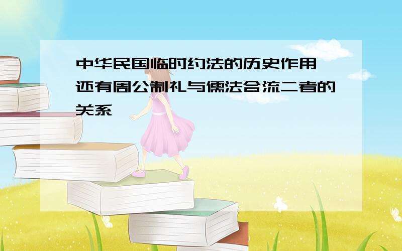 中华民国临时约法的历史作用,还有周公制礼与儒法合流二者的关系