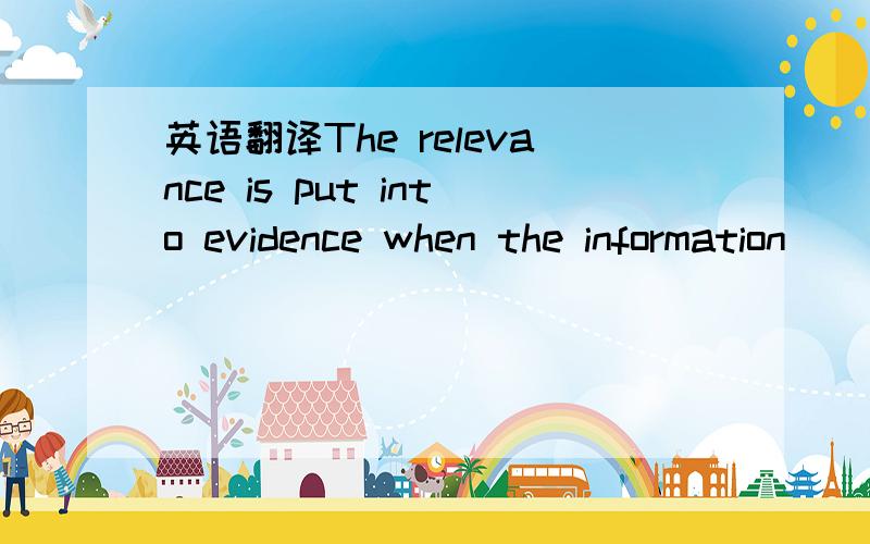 英语翻译The relevance is put into evidence when the information