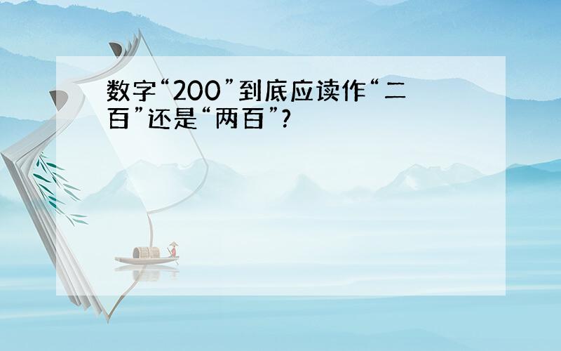 数字“200”到底应读作“二百”还是“两百”?