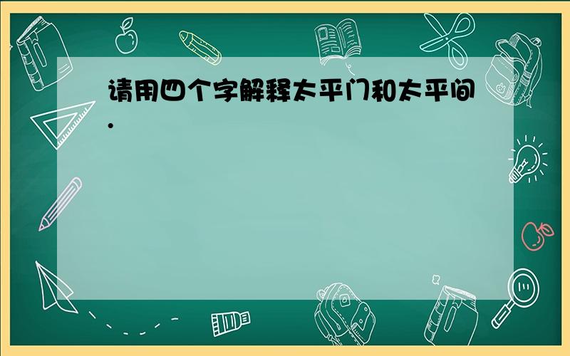 请用四个字解释太平门和太平间.