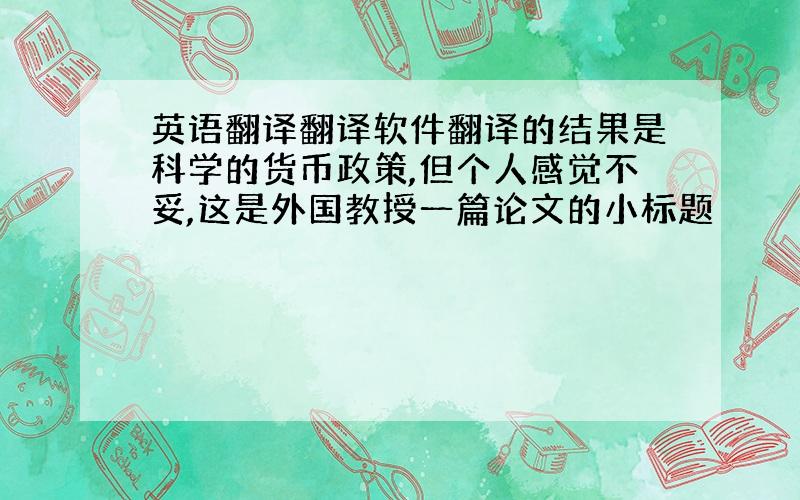 英语翻译翻译软件翻译的结果是科学的货币政策,但个人感觉不妥,这是外国教授一篇论文的小标题