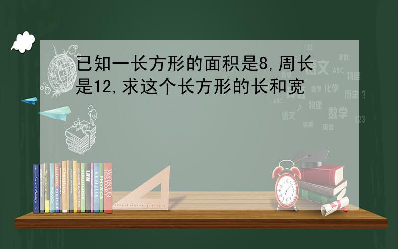 已知一长方形的面积是8,周长是12,求这个长方形的长和宽