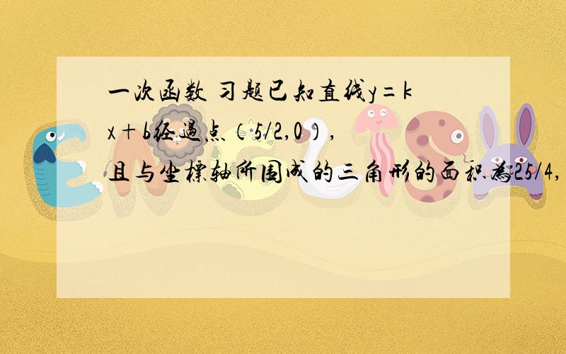 一次函数 习题已知直线y=kx+b经过点（5/2,0）,且与坐标轴所围成的三角形的面积为25/4,求该直线的函数表达式