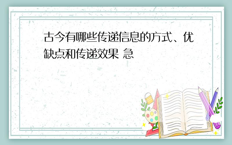 古今有哪些传递信息的方式、优缺点和传递效果 急