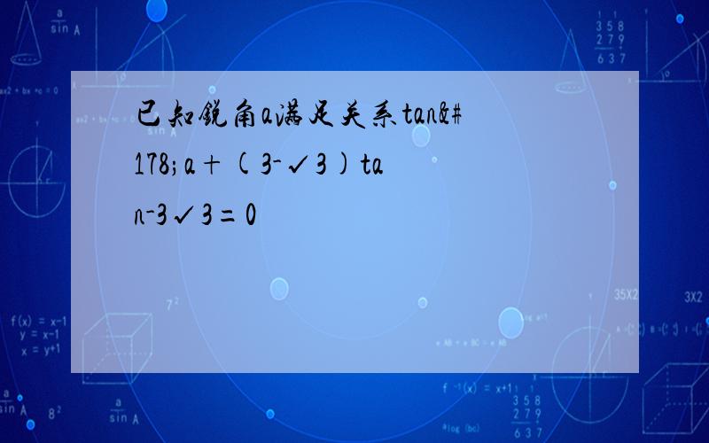 已知锐角a满足关系tan²a+(3-√3)tan-3√3=0