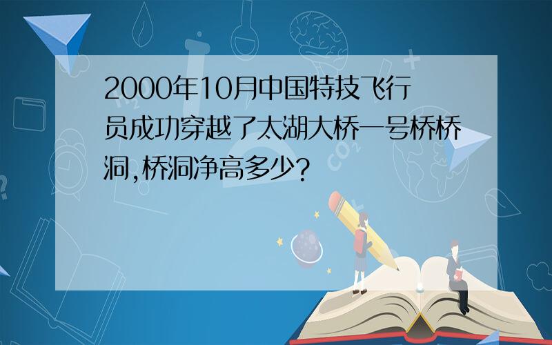 2000年10月中国特技飞行员成功穿越了太湖大桥一号桥桥洞,桥洞净高多少?