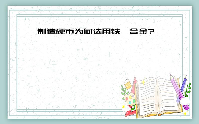 制造硬币为何选用铁镍合金?