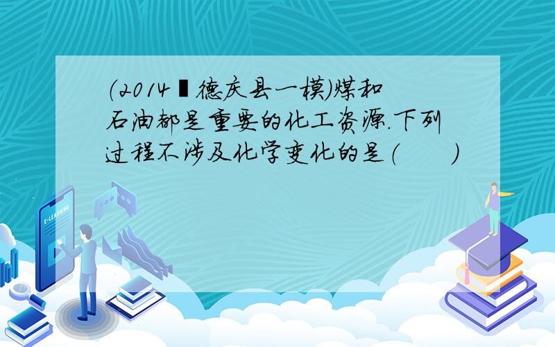 （2014•德庆县一模）煤和石油都是重要的化工资源．下列过程不涉及化学变化的是（　　）