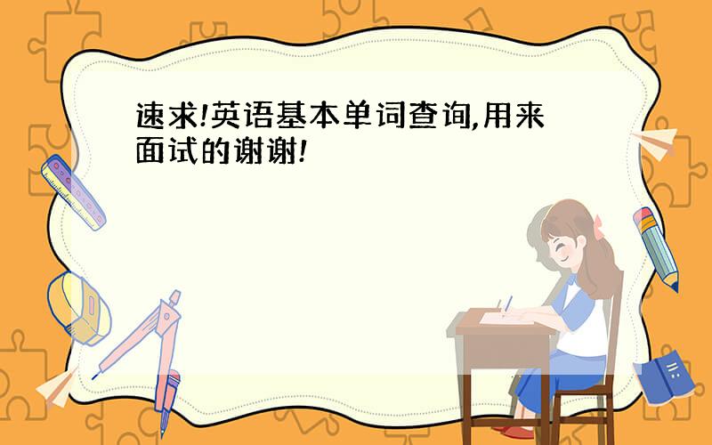 速求!英语基本单词查询,用来面试的谢谢!