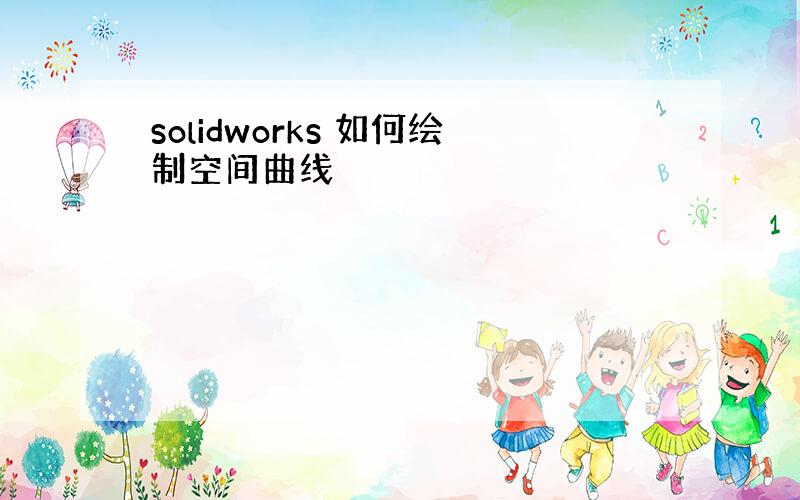 solidworks 如何绘制空间曲线