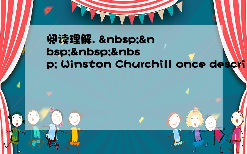 阅读理解.      Winston Churchill once descri