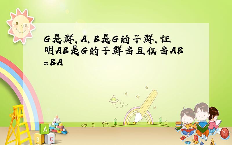 G是群,A,B是G的子群,证明AB是G的子群当且仅当AB=BA