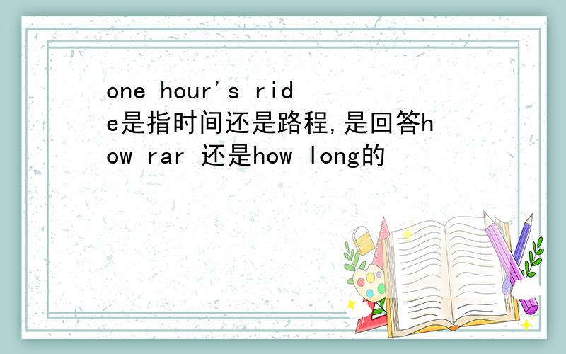 one hour's ride是指时间还是路程,是回答how rar 还是how long的