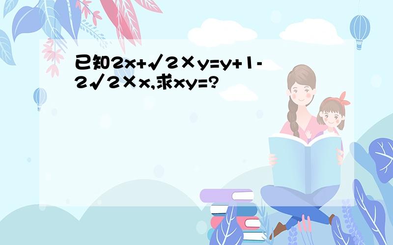 已知2x+√2×y=y+1-2√2×x,求xy=?