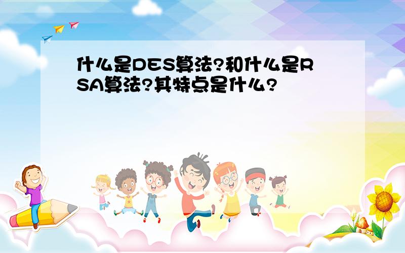 什么是DES算法?和什么是RSA算法?其特点是什么?