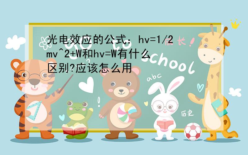 光电效应的公式：hv=1/2mv^2+W和hv=W有什么区别?应该怎么用