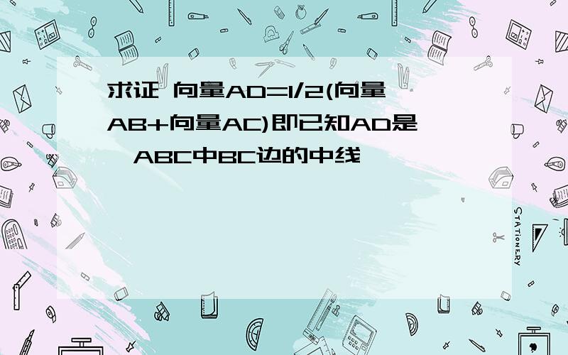 求证 向量AD=1/2(向量AB+向量AC)即已知AD是△ABC中BC边的中线