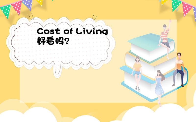 Cost of Living好看吗?