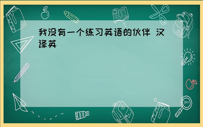 我没有一个练习英语的伙伴 汉译英