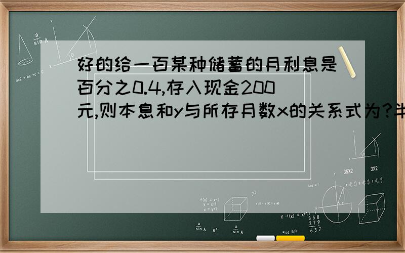 好的给一百某种储蓄的月利息是百分之0.4,存入现金200元,则本息和y与所存月数x的关系式为?半径为2的圆,如果半径增加