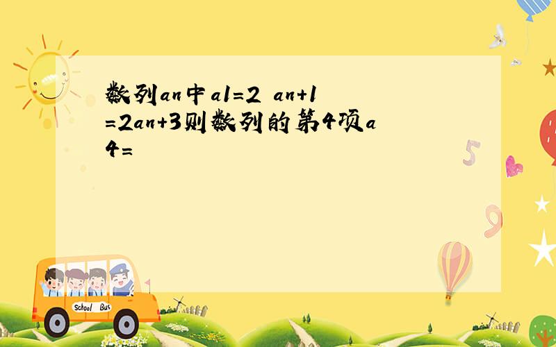 数列an中a1=2 an+1=2an+3则数列的第4项a4=