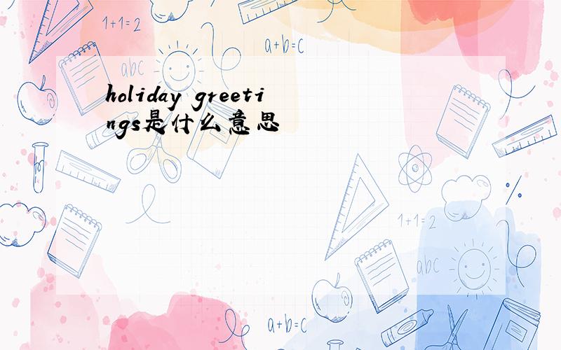 holiday greetings是什么意思