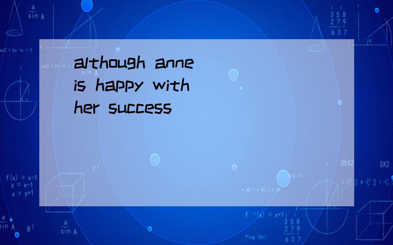 although anne is happy with her success