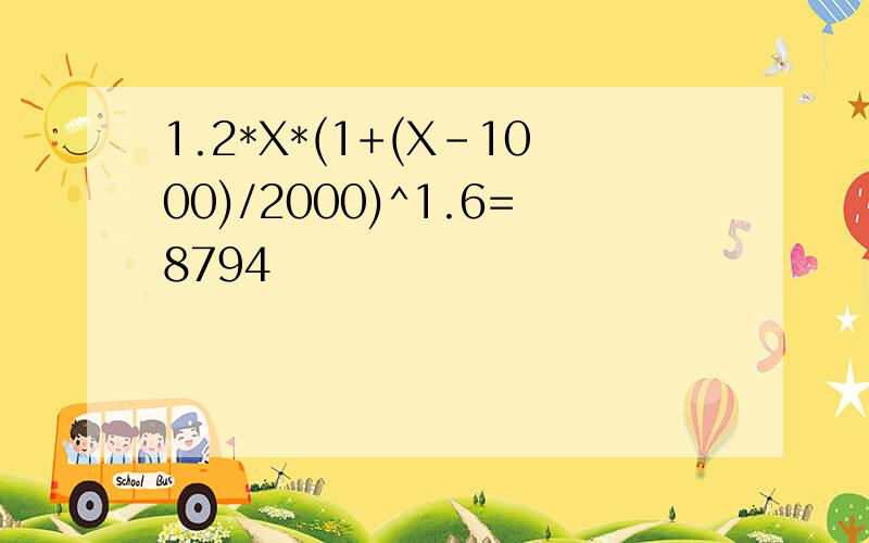 1.2*X*(1+(X-1000)/2000)^1.6=8794