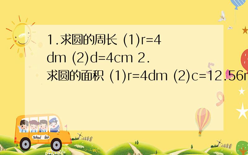 1.求圆的周长 (1)r=4dm (2)d=4cm 2.求圆的面积 (1)r=4dm (2)c=12.56m (3)c(