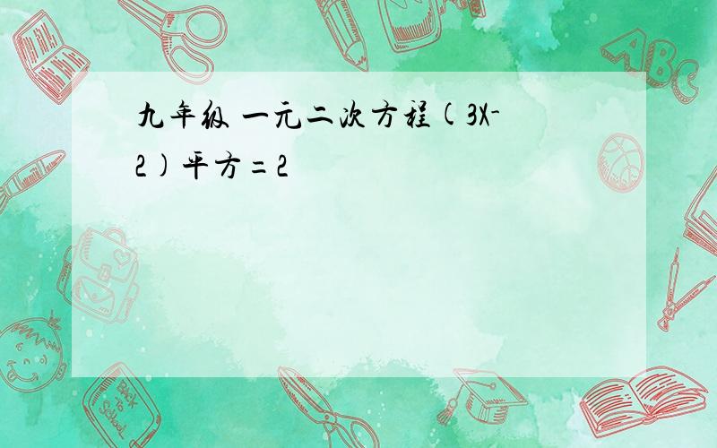 九年级 一元二次方程(3X-2)平方=2