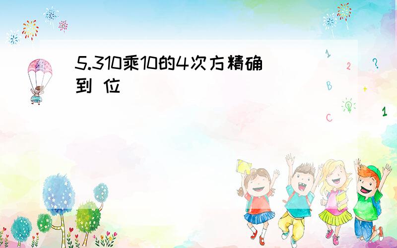 5.310乘10的4次方精确到 位