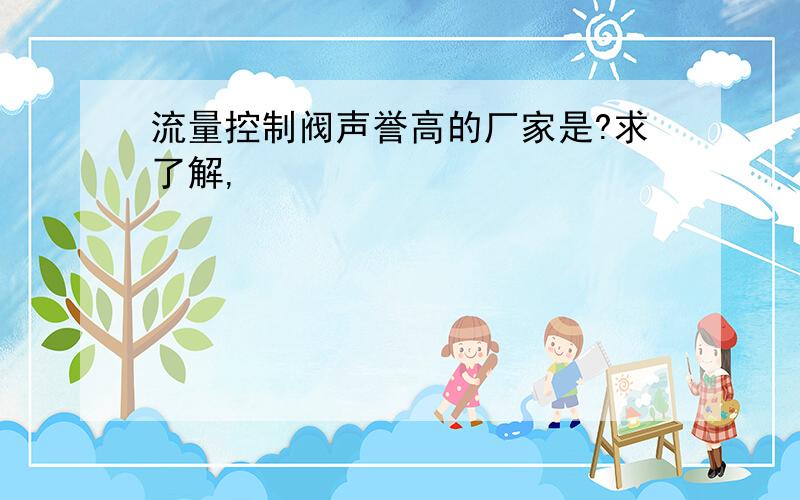 流量控制阀声誉高的厂家是?求了解,